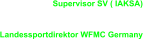 Supervisor SV ( IAKSA) Sport-Lehrbeauftragter fr Schulen Bayern Nord (BKO) Landessportdirektor WFMC Germany Director of Sport (IAWO)