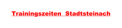 Trainingszeiten  Stadtsteinach