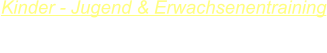 Kinder - Jugend & Erwachsenentraining    Dienstag:    18.30 - 19.30 Uhr